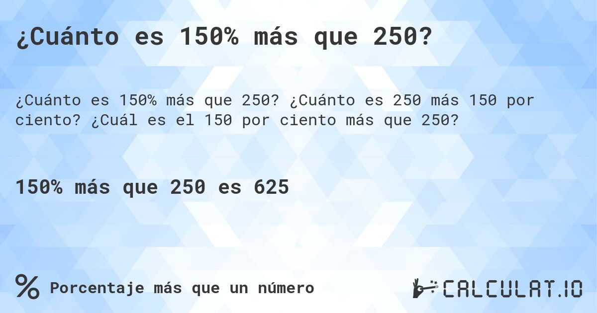 ¿Cuánto es 150% más que 250?. ¿Cuánto es 250 más 150 por ciento? ¿Cuál es el 150 por ciento más que 250?