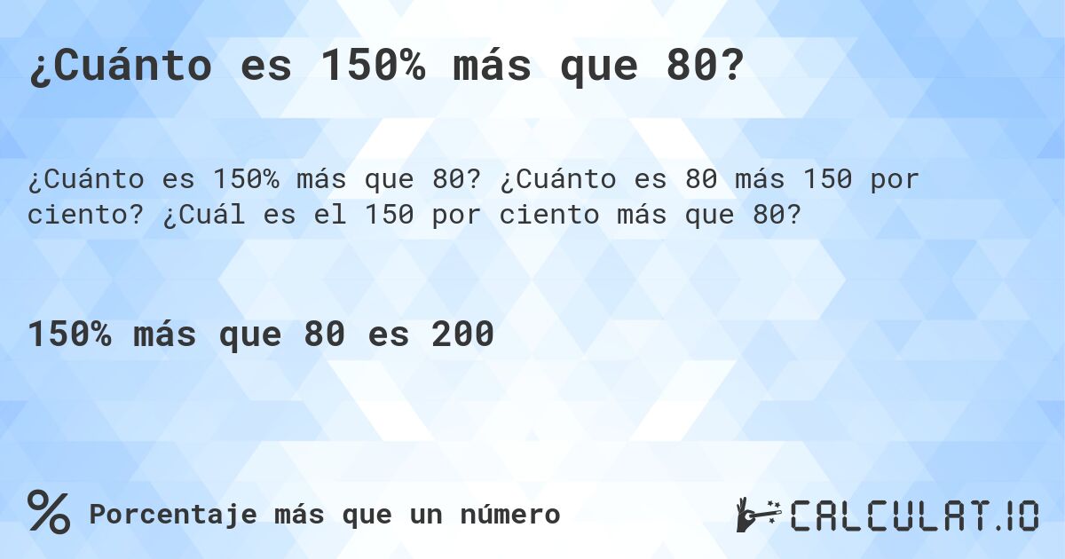 ¿Cuánto es 150% más que 80?. ¿Cuánto es 80 más 150 por ciento? ¿Cuál es el 150 por ciento más que 80?