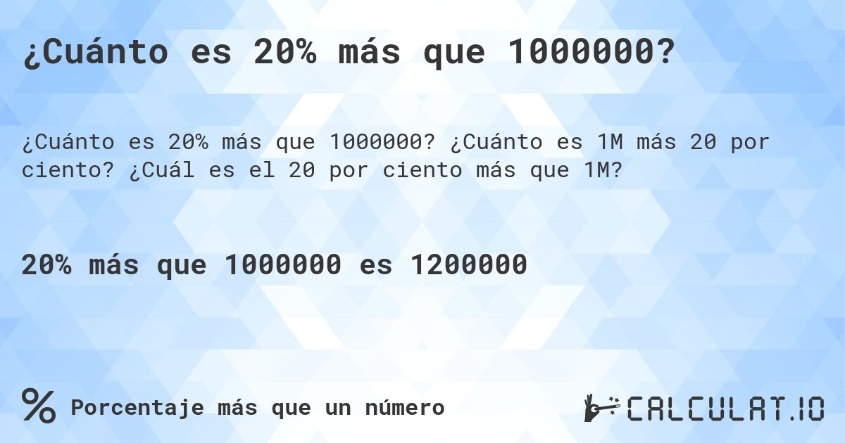 ¿Cuánto es 20% más que 1000000?. ¿Cuánto es 1M más 20 por ciento? ¿Cuál es el 20 por ciento más que 1M?