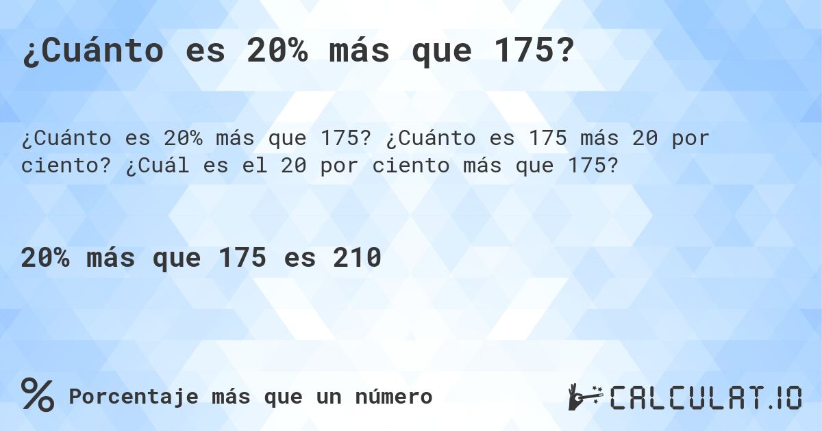 ¿Cuánto es 20% más que 175?. ¿Cuánto es 175 más 20 por ciento? ¿Cuál es el 20 por ciento más que 175?