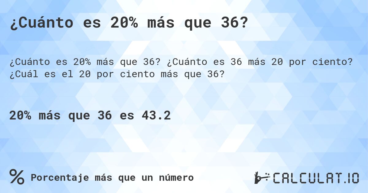 ¿Cuánto es 20% más que 36?. ¿Cuánto es 36 más 20 por ciento? ¿Cuál es el 20 por ciento más que 36?