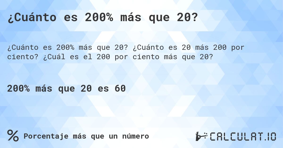 ¿Cuánto es 200% más que 20?. ¿Cuánto es 20 más 200 por ciento? ¿Cuál es el 200 por ciento más que 20?