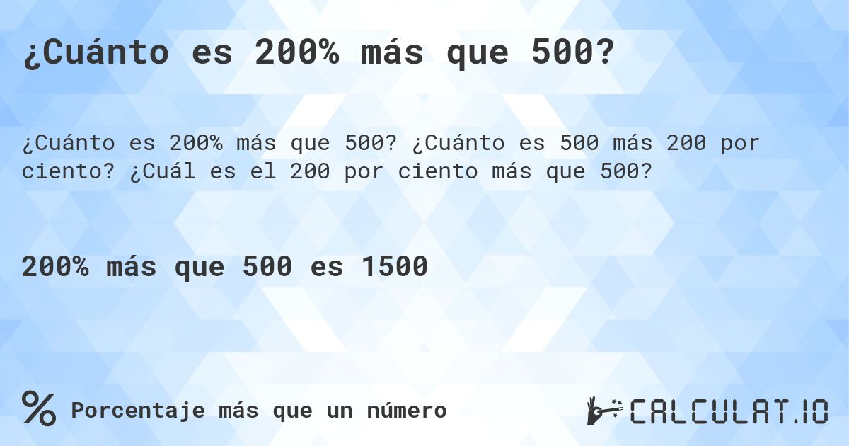 ¿Cuánto es 200% más que 500?. ¿Cuánto es 500 más 200 por ciento? ¿Cuál es el 200 por ciento más que 500?