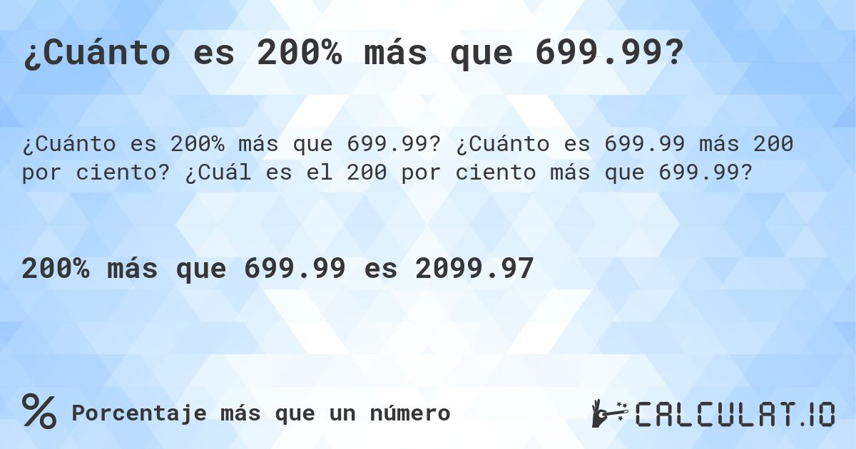 ¿Cuánto es 200% más que 699.99?. ¿Cuánto es 699.99 más 200 por ciento? ¿Cuál es el 200 por ciento más que 699.99?