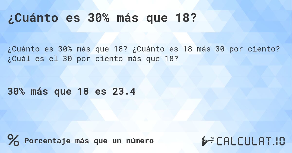 ¿Cuánto es 30% más que 18?. ¿Cuánto es 18 más 30 por ciento? ¿Cuál es el 30 por ciento más que 18?
