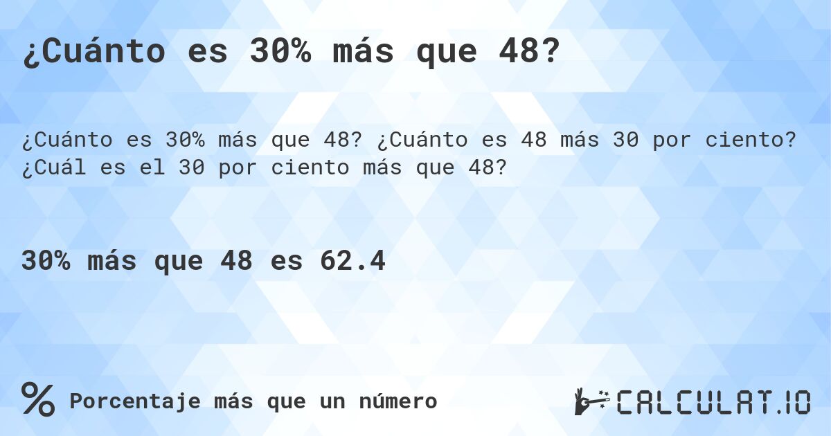 ¿Cuánto es 30% más que 48?. ¿Cuánto es 48 más 30 por ciento? ¿Cuál es el 30 por ciento más que 48?