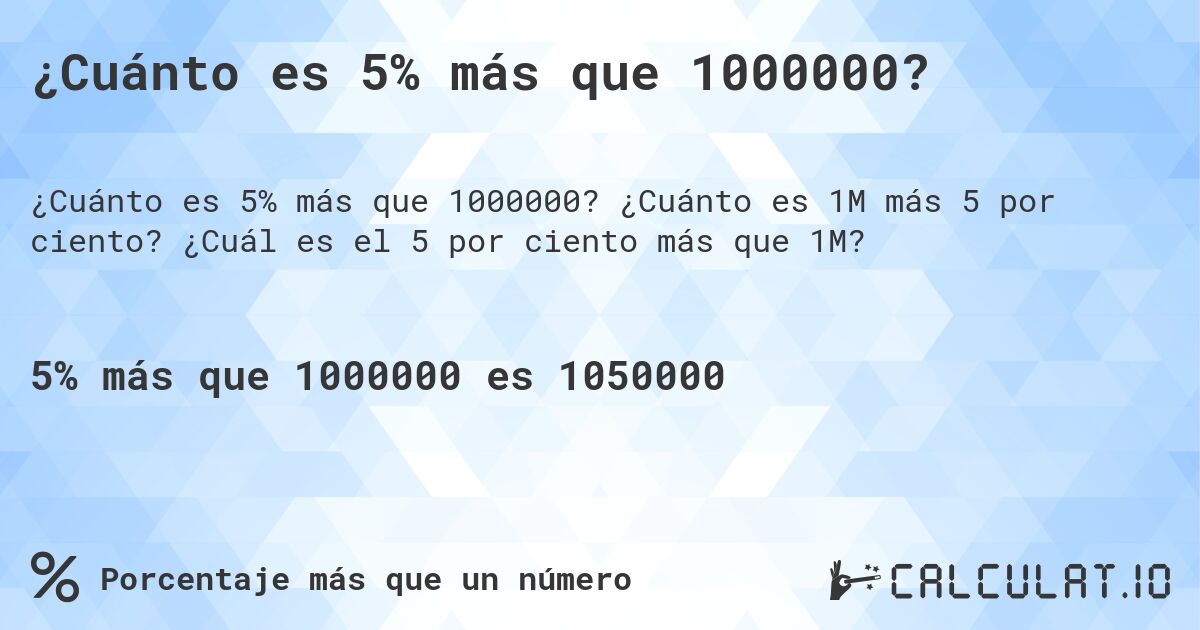 ¿Cuánto es 5% más que 1000000?. ¿Cuánto es 1M más 5 por ciento? ¿Cuál es el 5 por ciento más que 1M?