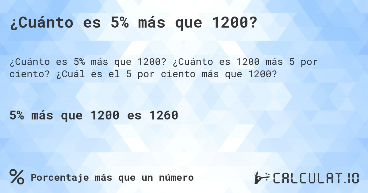 ¿Cuánto es 5% más que 1200?. ¿Cuánto es 1200 más 5 por ciento? ¿Cuál es el 5 por ciento más que 1200?