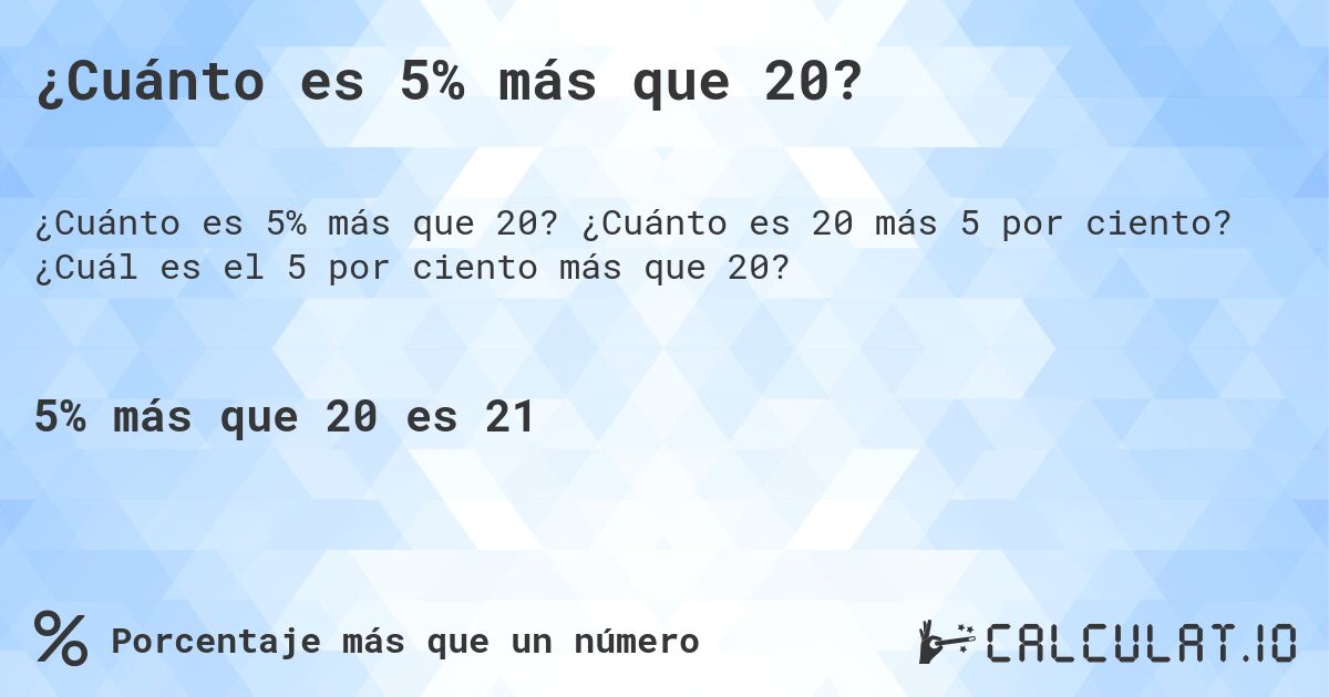 ¿Cuánto es 5% más que 20?. ¿Cuánto es 20 más 5 por ciento? ¿Cuál es el 5 por ciento más que 20?