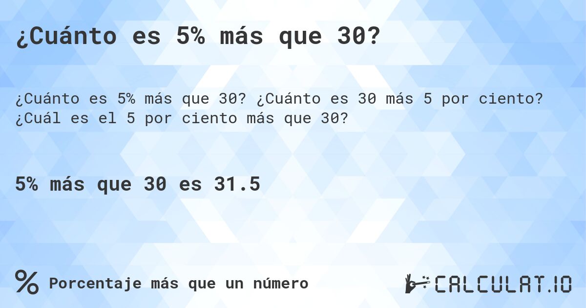 ¿Cuánto es 5% más que 30?. ¿Cuánto es 30 más 5 por ciento? ¿Cuál es el 5 por ciento más que 30?