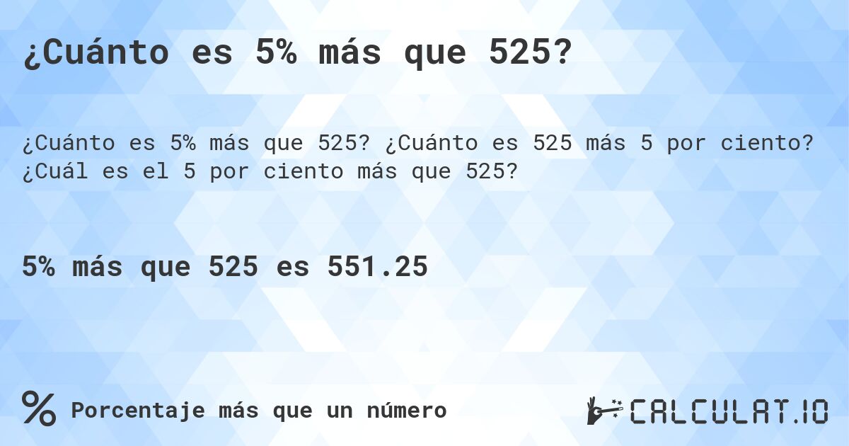 ¿Cuánto es 5% más que 525?. ¿Cuánto es 525 más 5 por ciento? ¿Cuál es el 5 por ciento más que 525?