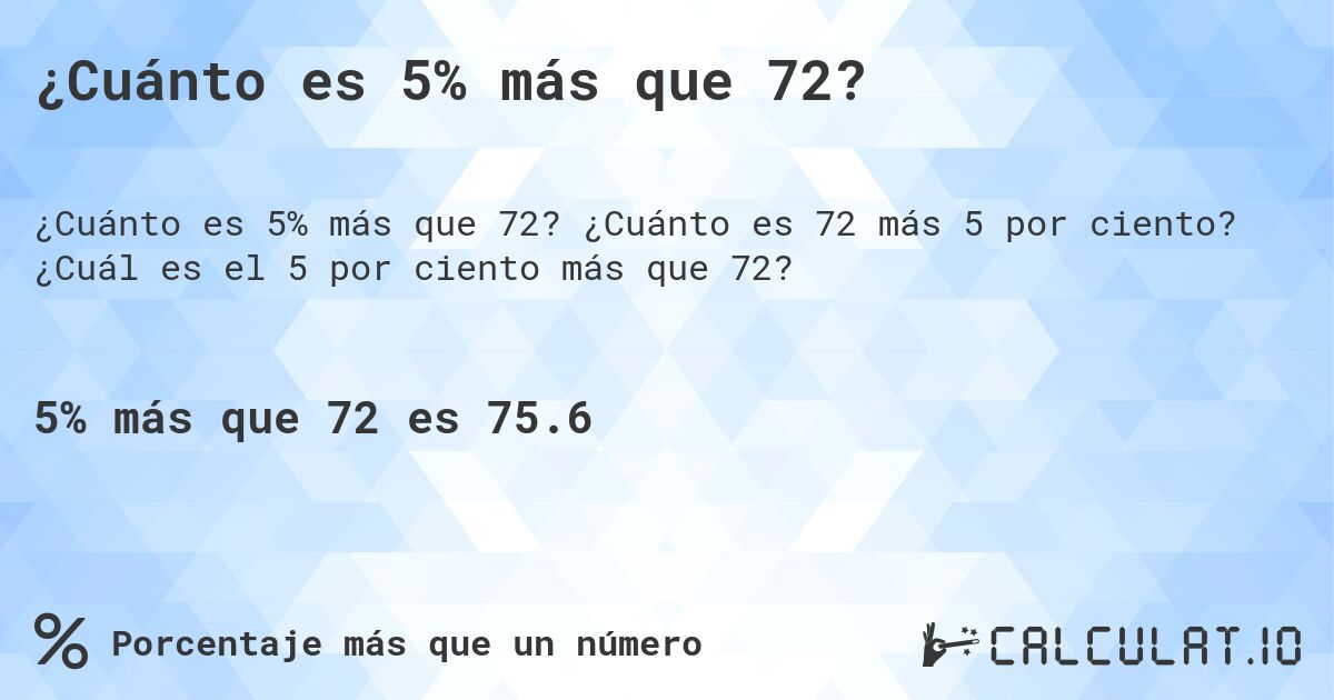 ¿Cuánto es 5% más que 72?. ¿Cuánto es 72 más 5 por ciento? ¿Cuál es el 5 por ciento más que 72?