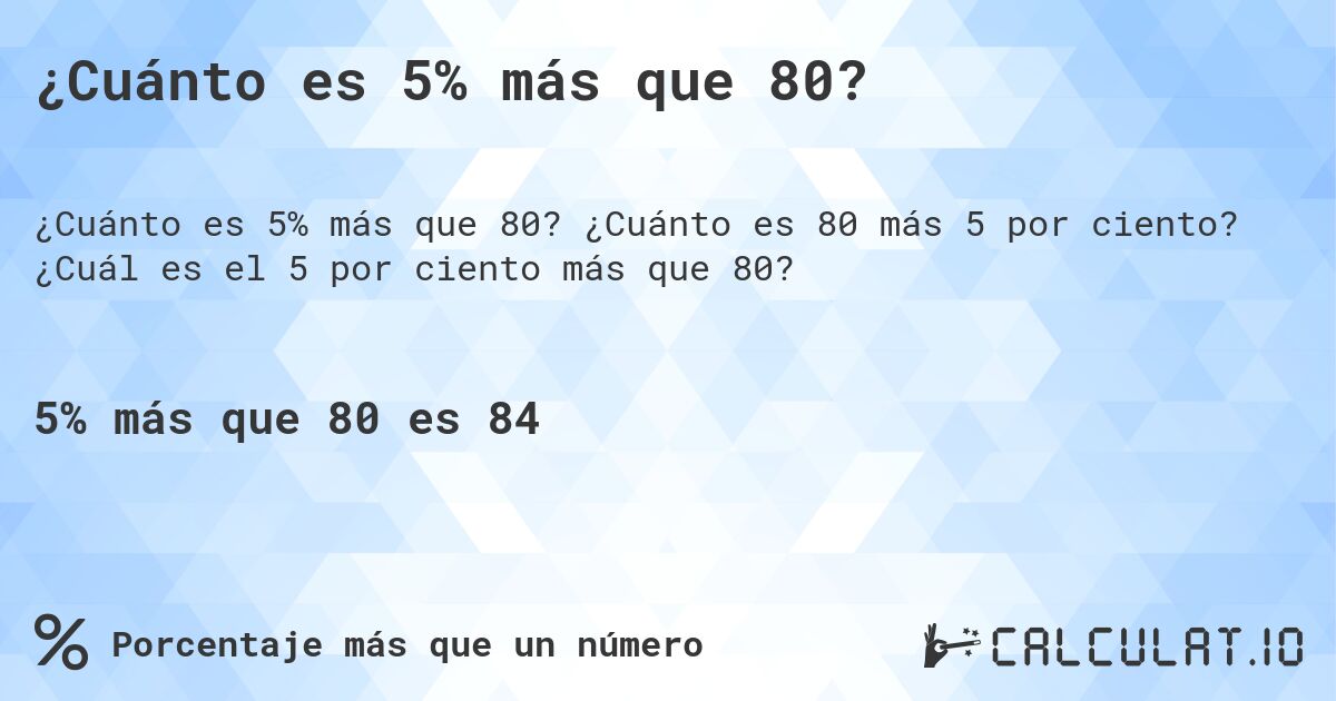 ¿Cuánto es 5% más que 80?. ¿Cuánto es 80 más 5 por ciento? ¿Cuál es el 5 por ciento más que 80?