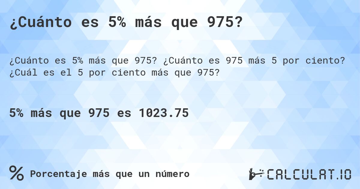 ¿Cuánto es 5% más que 975?. ¿Cuánto es 975 más 5 por ciento? ¿Cuál es el 5 por ciento más que 975?