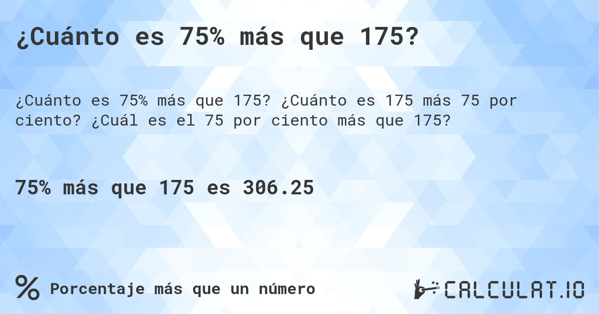 ¿Cuánto es 75% más que 175?. ¿Cuánto es 175 más 75 por ciento? ¿Cuál es el 75 por ciento más que 175?