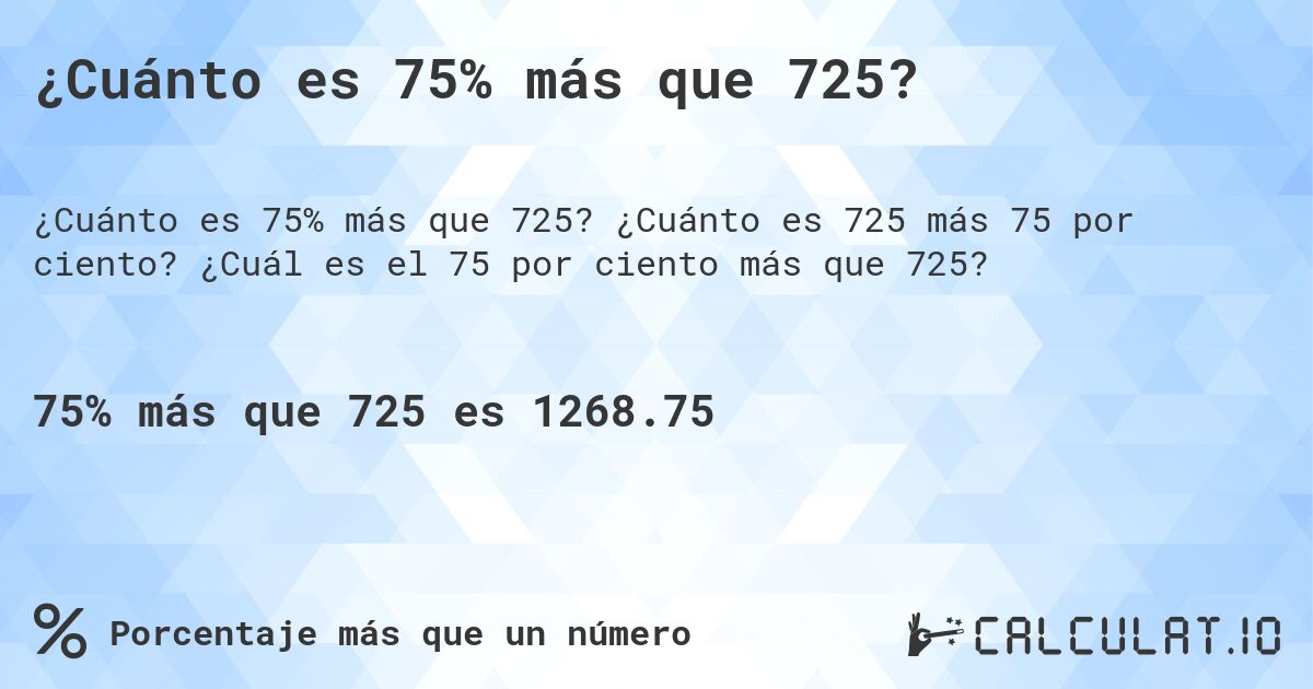 ¿Cuánto es 75% más que 725?. ¿Cuánto es 725 más 75 por ciento? ¿Cuál es el 75 por ciento más que 725?