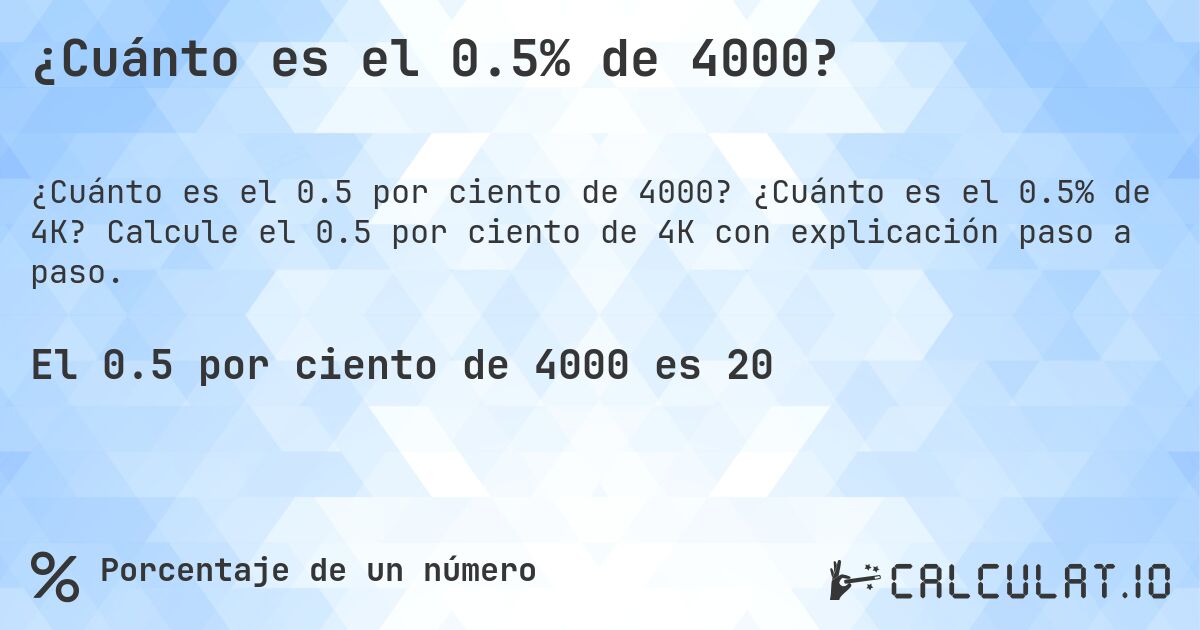 ¿Cuánto es el 0.5% de 4000?. ¿Cuánto es el 0.5% de 4K? Calcule el 0.5 por ciento de 4K con explicación paso a paso.
