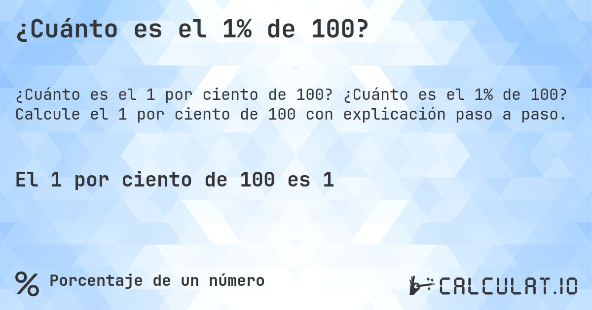 ¿Cuánto es el 1% de 100?. ¿Cuánto es el 1% de 100? Calcule el 1 por ciento de 100 con explicación paso a paso.