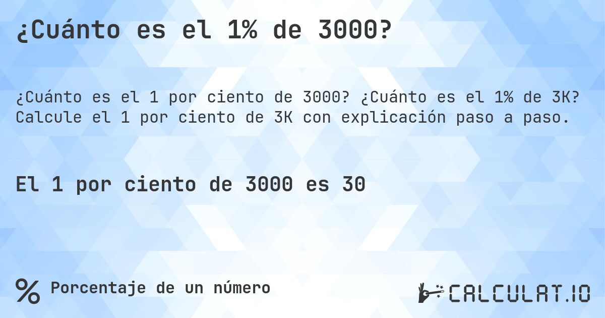 ¿Cuánto es el 1% de 3000?. ¿Cuánto es el 1% de 3K? Calcule el 1 por ciento de 3K con explicación paso a paso.