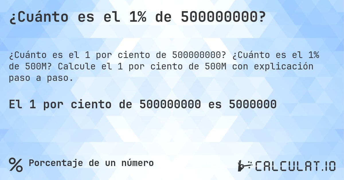¿Cuánto es el 1% de 500000000?. ¿Cuánto es el 1% de 500M? Calcule el 1 por ciento de 500M con explicación paso a paso.