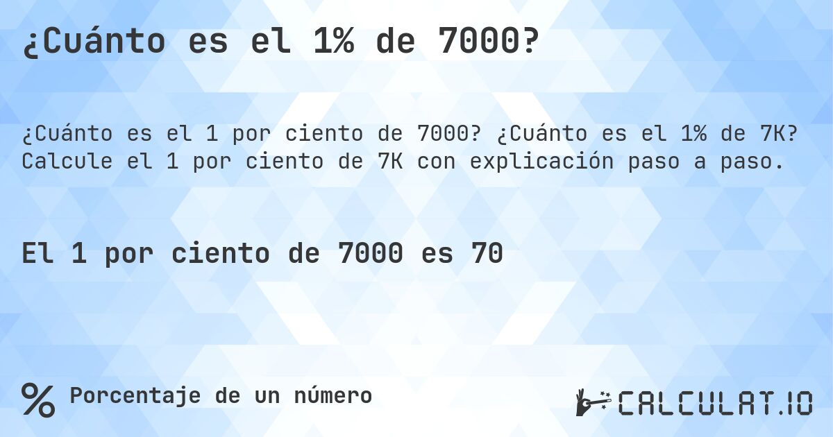 ¿Cuánto es el 1% de 7000?. ¿Cuánto es el 1% de 7K? Calcule el 1 por ciento de 7K con explicación paso a paso.