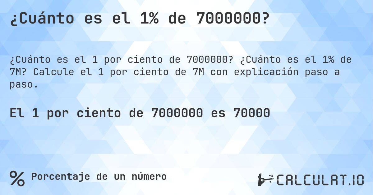 ¿Cuánto es el 1% de 7000000?. ¿Cuánto es el 1% de 7M? Calcule el 1 por ciento de 7M con explicación paso a paso.