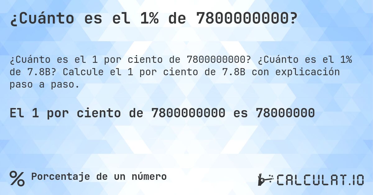 ¿Cuánto es el 1% de 7800000000?. ¿Cuánto es el 1% de 7.8B? Calcule el 1 por ciento de 7.8B con explicación paso a paso.