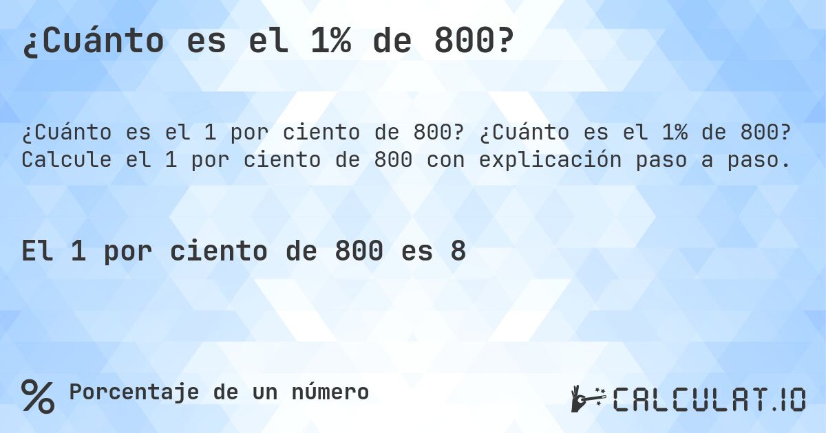 ¿Cuánto es el 1% de 800?. ¿Cuánto es el 1% de 800? Calcule el 1 por ciento de 800 con explicación paso a paso.