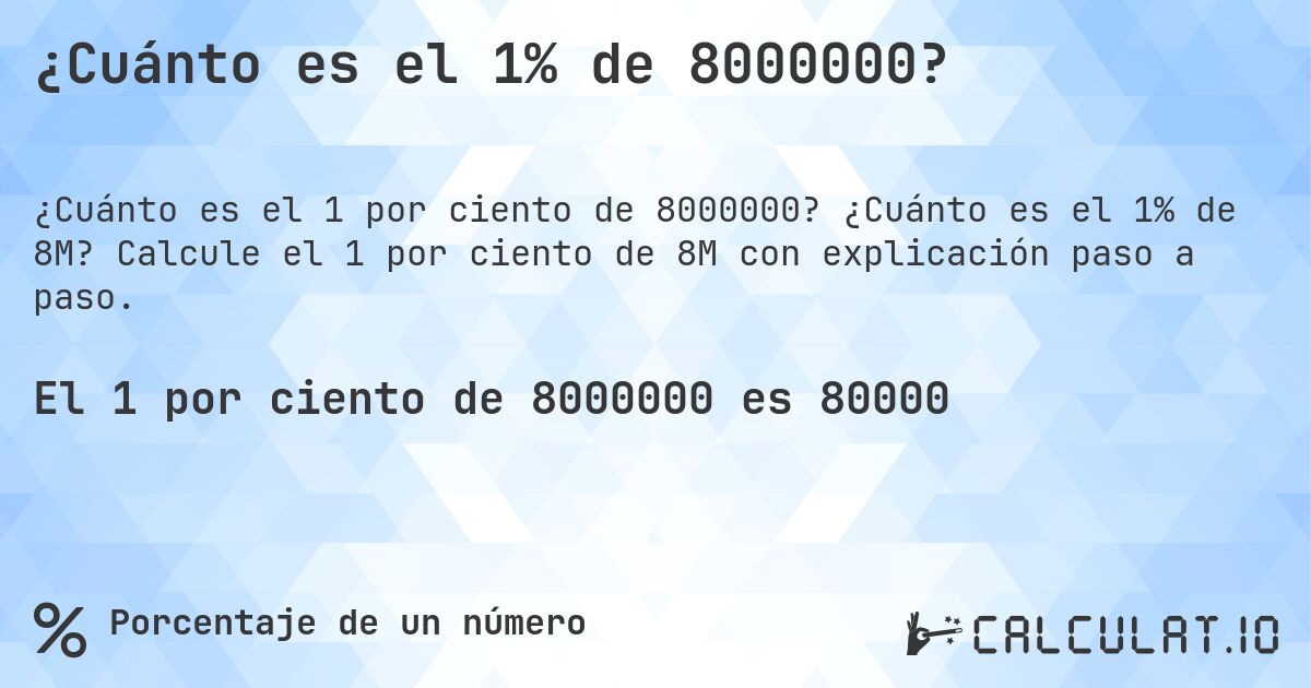 ¿Cuánto es el 1% de 8000000?. ¿Cuánto es el 1% de 8M? Calcule el 1 por ciento de 8M con explicación paso a paso.