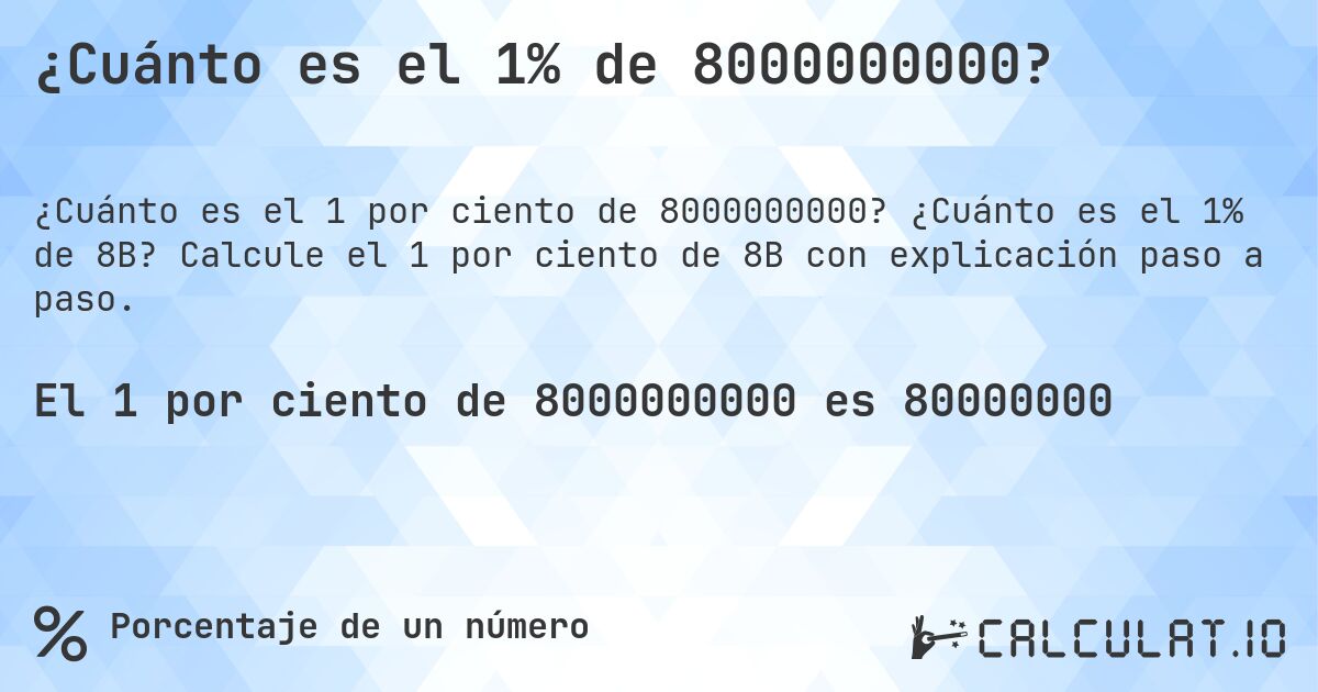 ¿Cuánto es el 1% de 8000000000?. ¿Cuánto es el 1% de 8B? Calcule el 1 por ciento de 8B con explicación paso a paso.