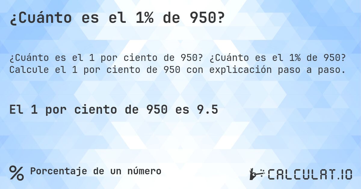 ¿Cuánto es el 1% de 950?. ¿Cuánto es el 1% de 950? Calcule el 1 por ciento de 950 con explicación paso a paso.