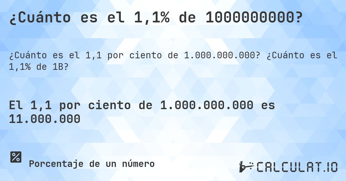 ¿Cuánto es el 1,1% de 1000000000?. ¿Cuánto es el 1,1% de 1B?