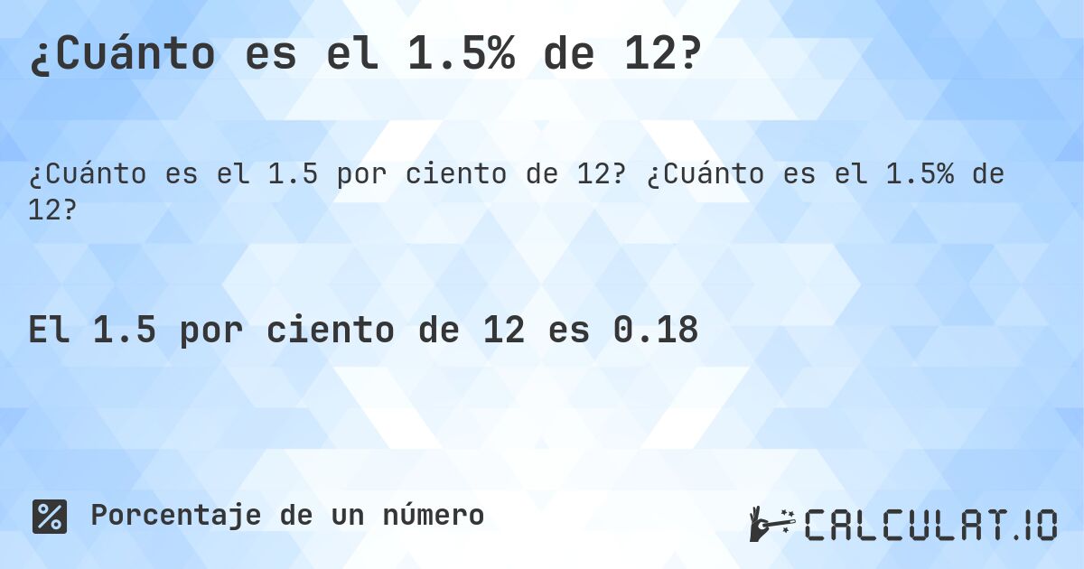 ¿Cuánto es el 1.5% de 12?. ¿Cuánto es el 1.5% de 12?