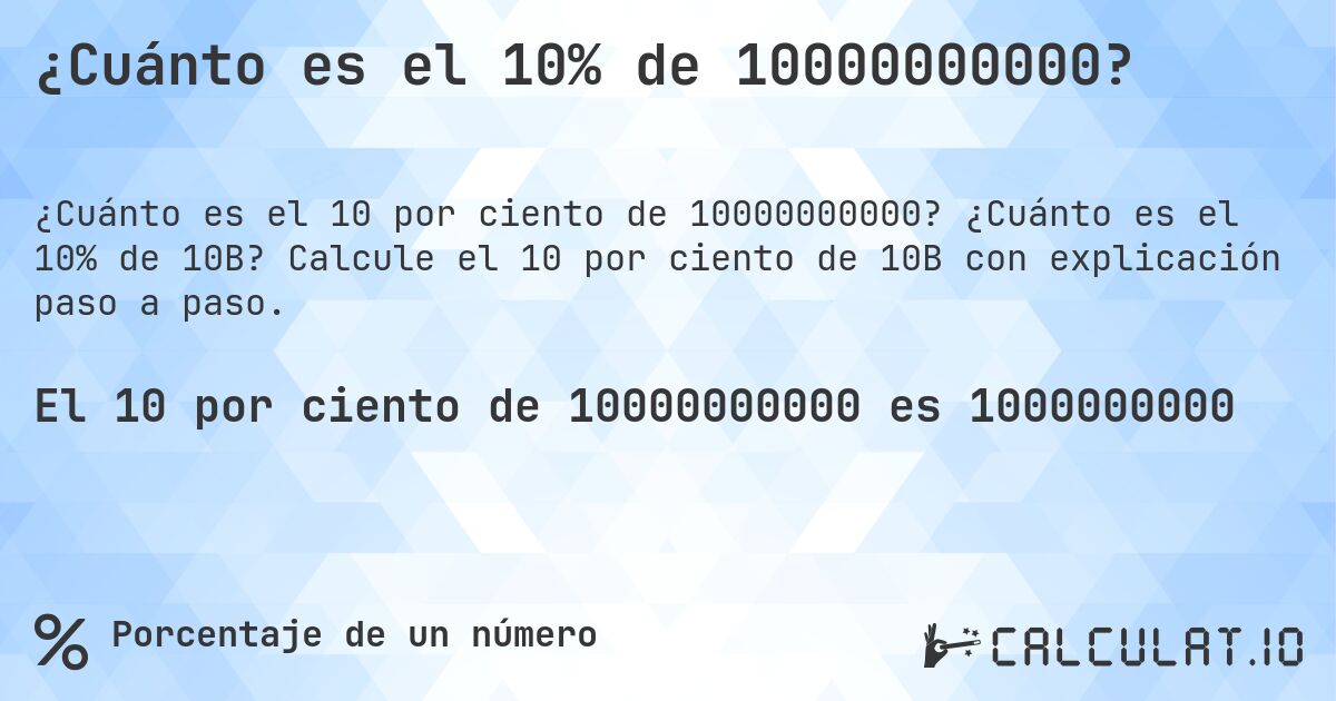 ¿Cuánto es el 10% de 10000000000?. ¿Cuánto es el 10% de 10B? Calcule el 10 por ciento de 10B con explicación paso a paso.