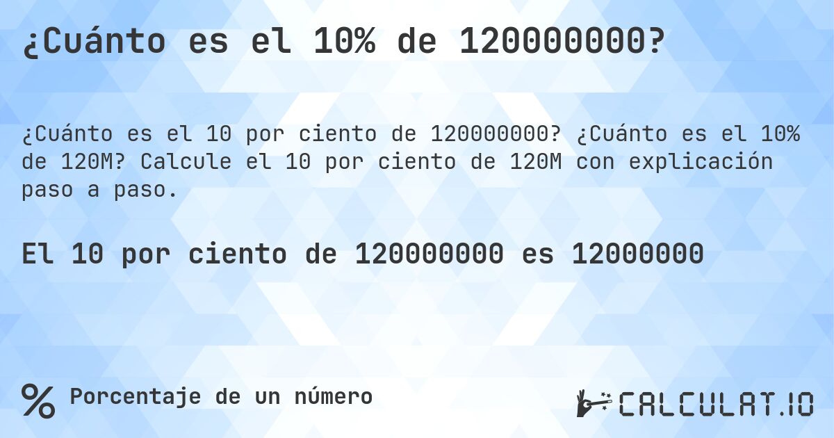 ¿Cuánto es el 10% de 120000000?. ¿Cuánto es el 10% de 120M? Calcule el 10 por ciento de 120M con explicación paso a paso.