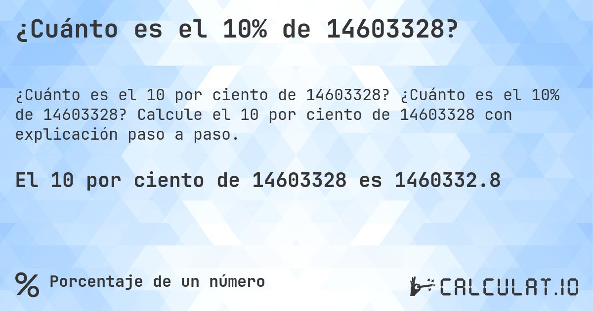 ¿Cuánto es el 10% de 14603328?. ¿Cuánto es el 10% de 14603328? Calcule el 10 por ciento de 14603328 con explicación paso a paso.