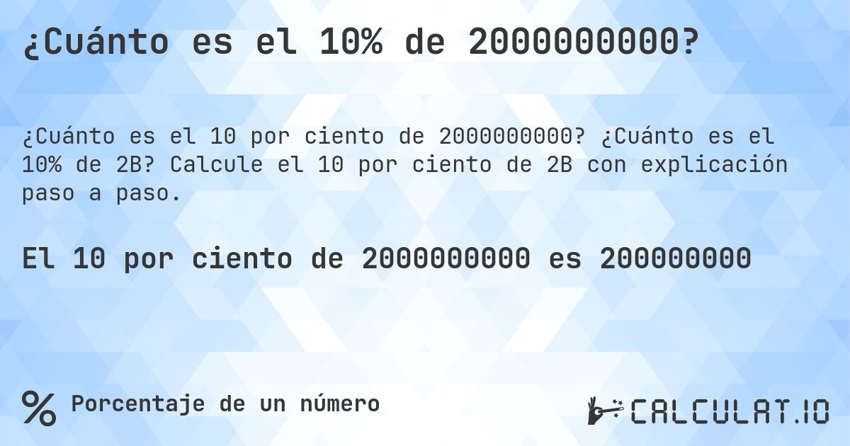 ¿Cuánto es el 10% de 2000000000?. ¿Cuánto es el 10% de 2B? Calcule el 10 por ciento de 2B con explicación paso a paso.