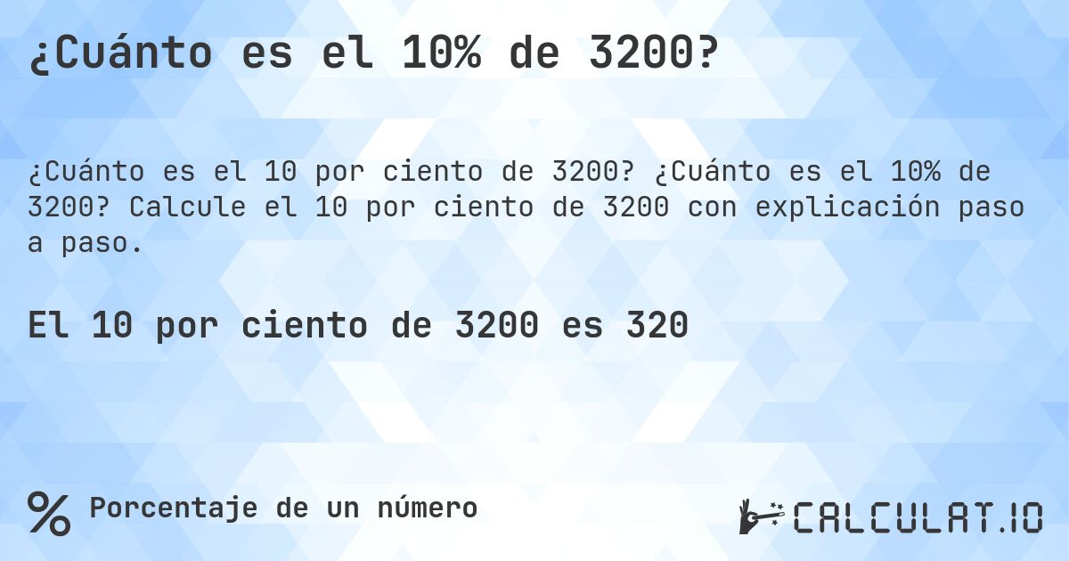 ¿Cuánto es el 10% de 3200?. ¿Cuánto es el 10% de 3200? Calcule el 10 por ciento de 3200 con explicación paso a paso.