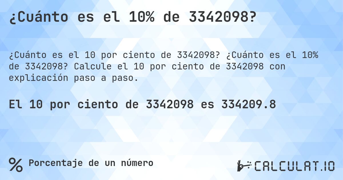 ¿Cuánto es el 10% de 3342098?. ¿Cuánto es el 10% de 3342098? Calcule el 10 por ciento de 3342098 con explicación paso a paso.