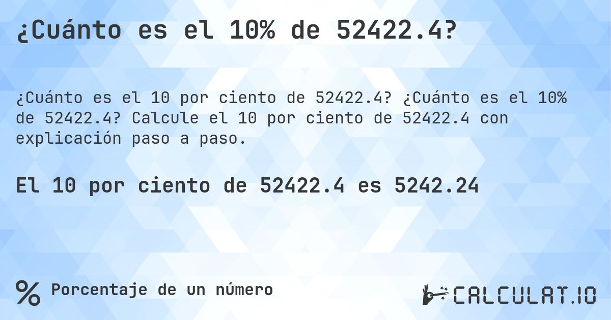 ¿Cuánto es el 10% de 52422.4?. ¿Cuánto es el 10% de 52422.4? Calcule el 10 por ciento de 52422.4 con explicación paso a paso.