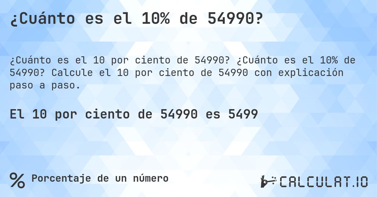 ¿Cuánto es el 10% de 54990?. ¿Cuánto es el 10% de 54990? Calcule el 10 por ciento de 54990 con explicación paso a paso.