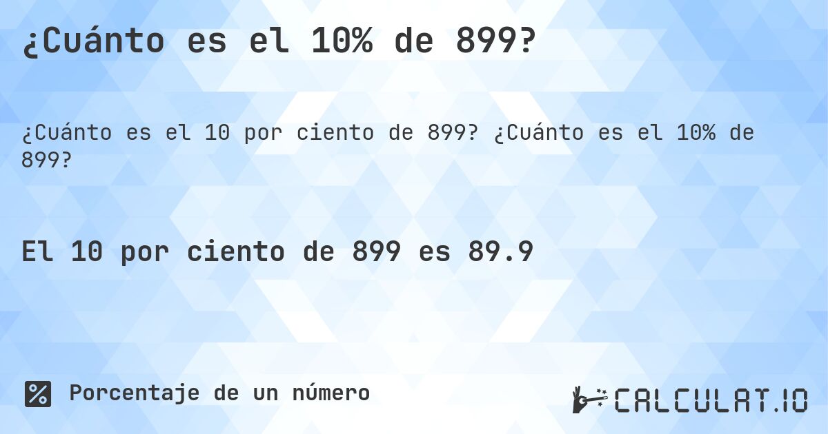 ¿Cuánto es el 10% de 899?. ¿Cuánto es el 10% de 899?