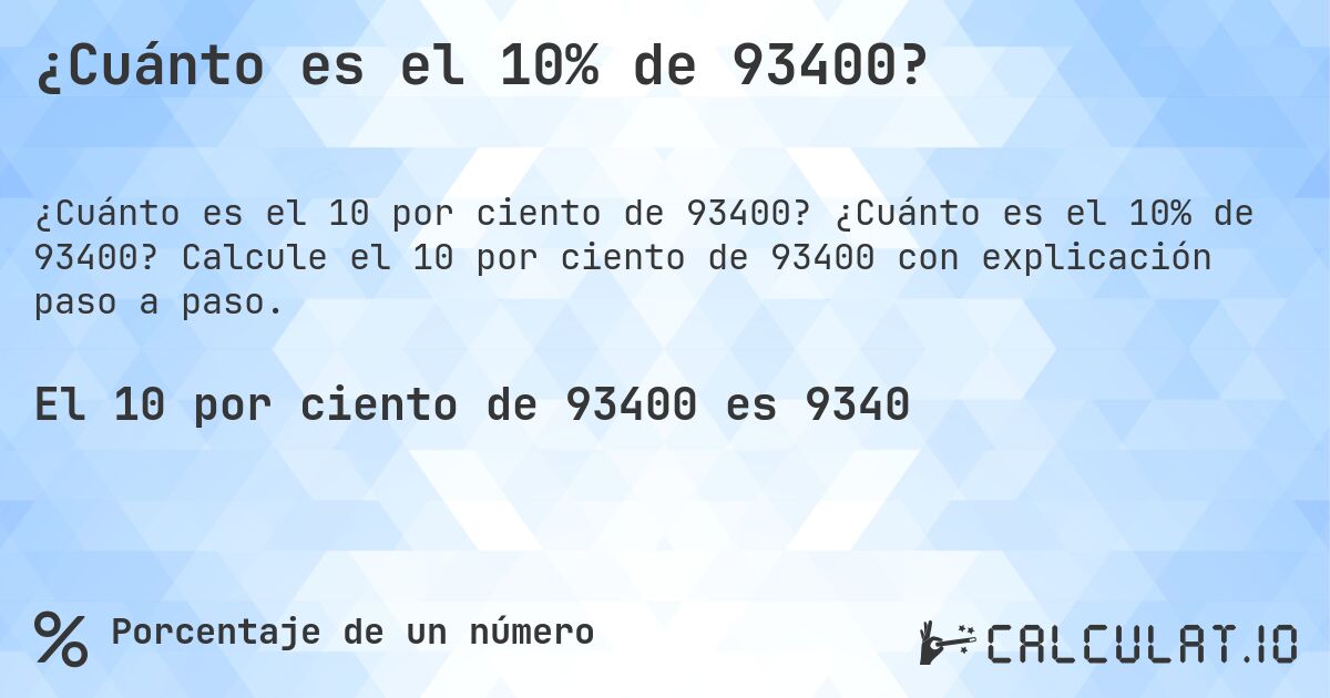 ¿Cuánto es el 10% de 93400?. ¿Cuánto es el 10% de 93400? Calcule el 10 por ciento de 93400 con explicación paso a paso.
