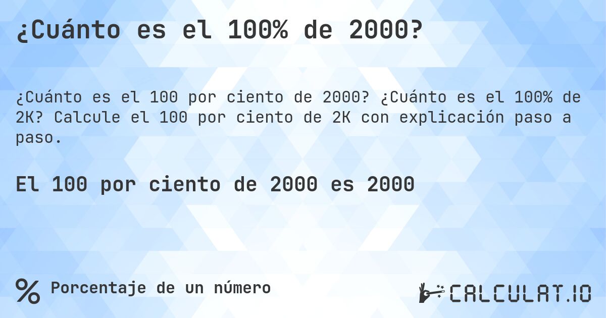¿Cuánto es el 100% de 2000?. ¿Cuánto es el 100% de 2K? Calcule el 100 por ciento de 2K con explicación paso a paso.