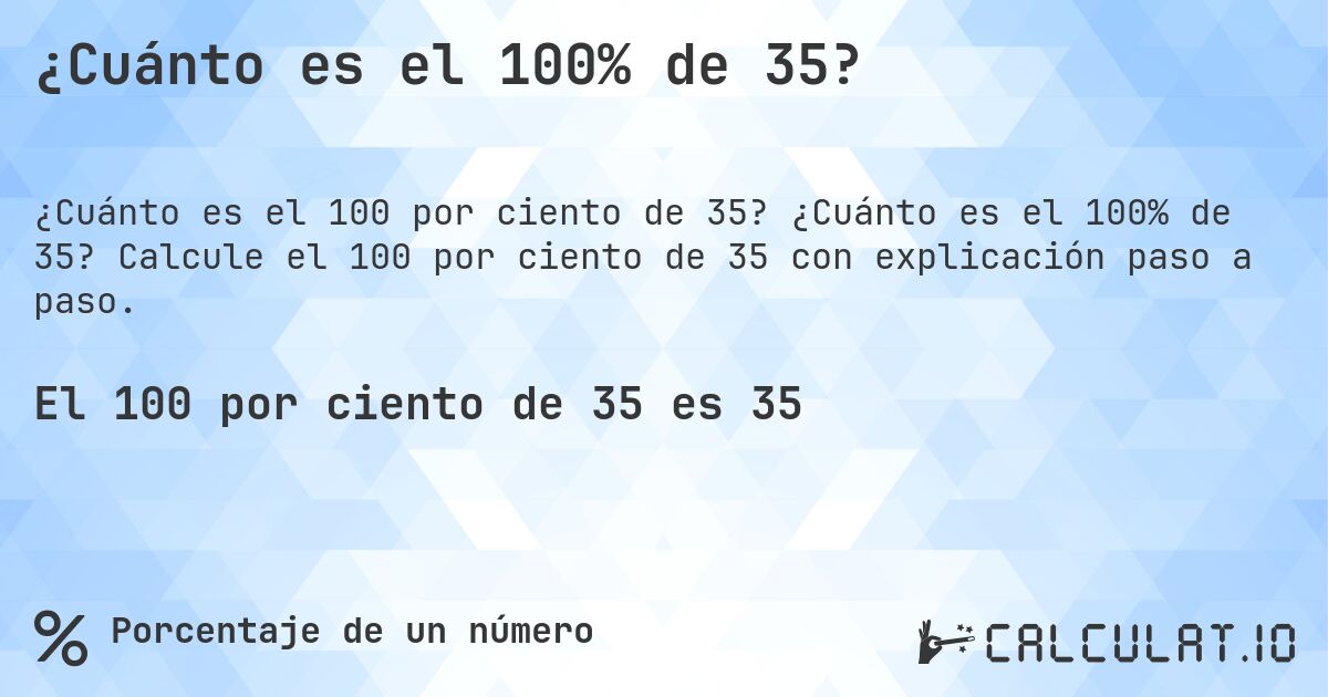 ¿Cuánto es el 100% de 35?. ¿Cuánto es el 100% de 35? Calcule el 100 por ciento de 35 con explicación paso a paso.