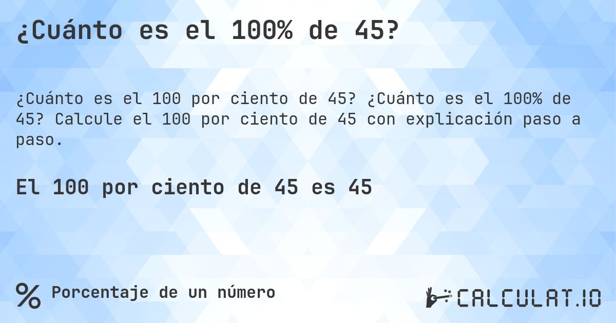 ¿Cuánto es el 100% de 45?. ¿Cuánto es el 100% de 45? Calcule el 100 por ciento de 45 con explicación paso a paso.