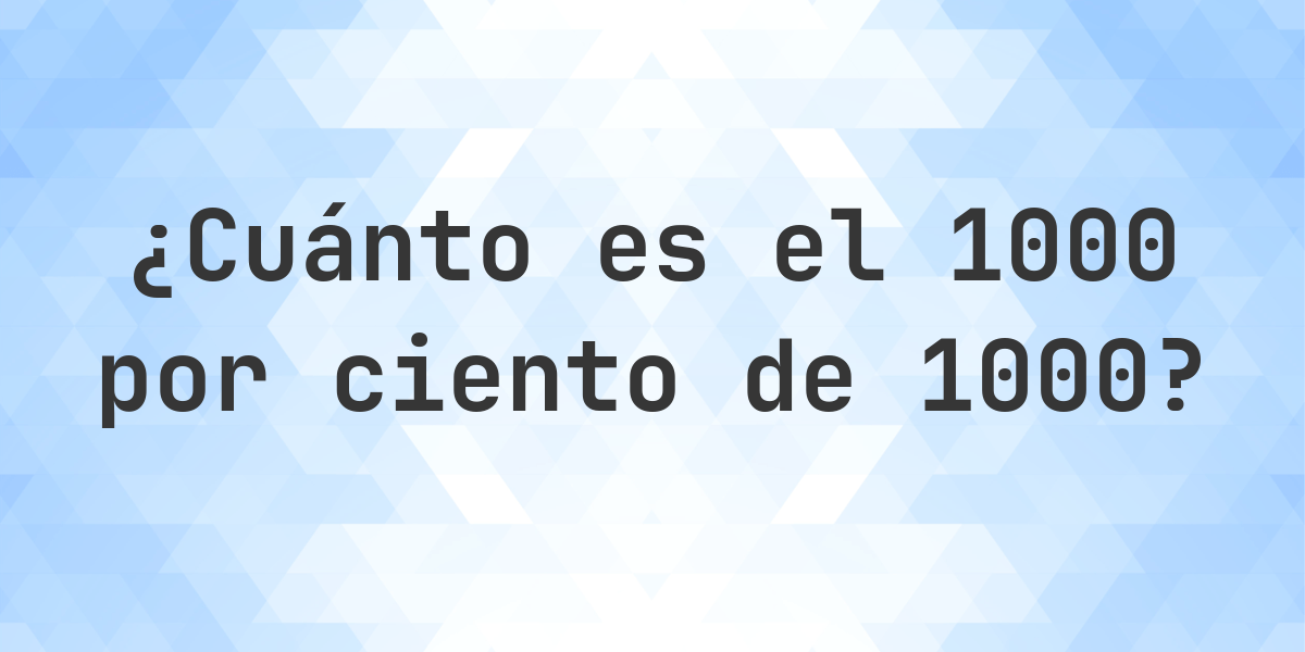 Cuanto Es El 3 Por Ciento De 1000