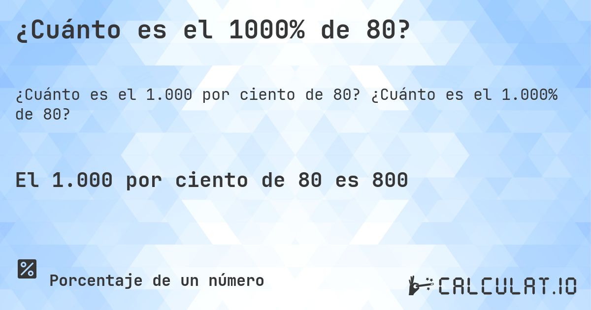 ¿Cuánto es el 1000% de 80?. ¿Cuánto es el 1.000% de 80?