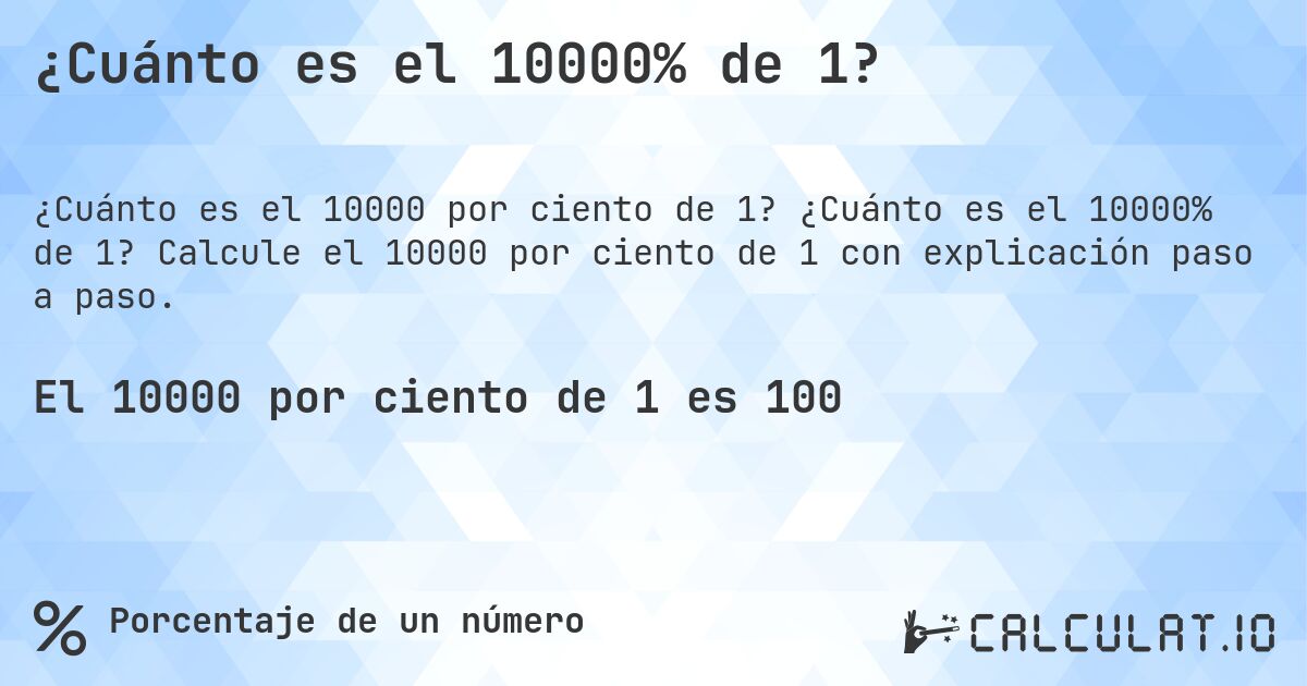 ¿Cuánto es el 10000% de 1?. ¿Cuánto es el 10000% de 1? Calcule el 10000 por ciento de 1 con explicación paso a paso.