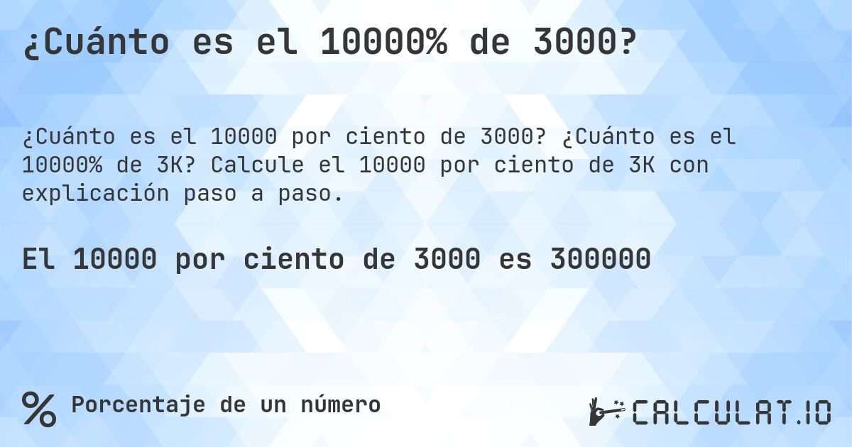 ¿Cuánto es el 10000% de 3000?. ¿Cuánto es el 10000% de 3K? Calcule el 10000 por ciento de 3K con explicación paso a paso.